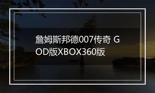 詹姆斯邦德007传奇 GOD版XBOX360版