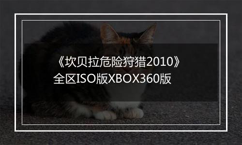 《坎贝拉危险狩猎2010》 全区ISO版XBOX360版