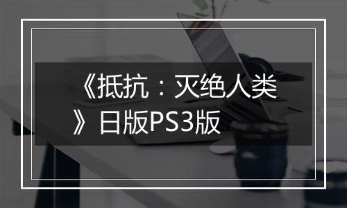 《抵抗：灭绝人类》日版PS3版