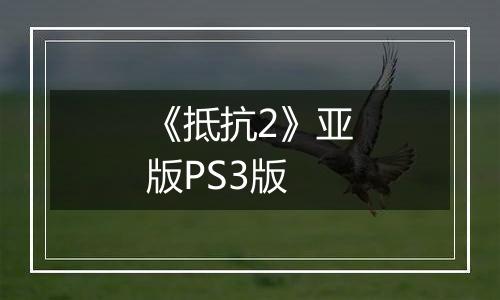 《抵抗2》亚版PS3版