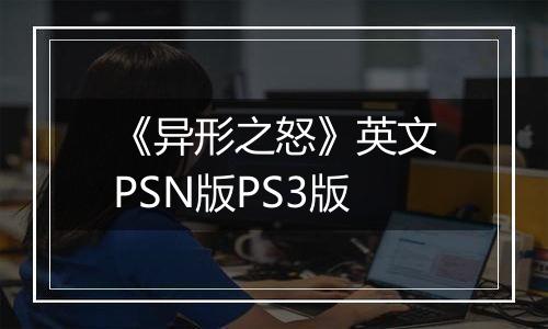 《异形之怒》英文PSN版PS3版