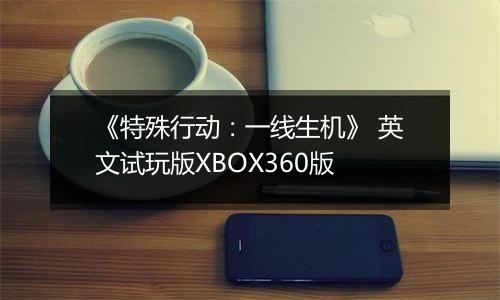 《特殊行动：一线生机》 英文试玩版XBOX360版
