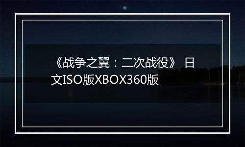 《战争之翼：二次战役》 日文ISO版XBOX360版