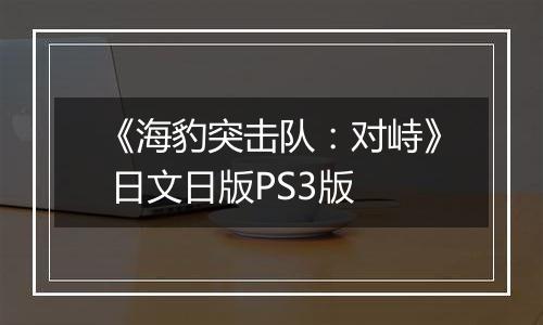 《海豹突击队：对峙》 日文日版PS3版