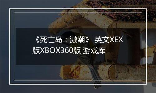 《死亡岛：激潮》 英文XEX版XBOX360版 游戏库
