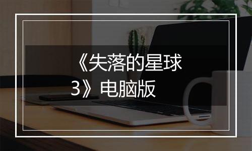 《失落的星球3》电脑版最新版