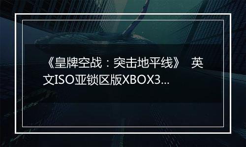 《皇牌空战：突击地平线》  英文ISO亚锁区版XBOX360版