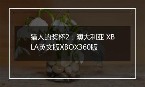 猎人的奖杯2：澳大利亚 XBLA英文版XBOX360版最新版