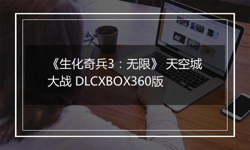 《生化奇兵3：无限》 天空城大战 DLCXBOX360版