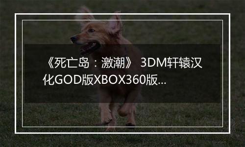 《死亡岛：激潮》 3DM轩辕汉化GOD版XBOX360版 游戏库