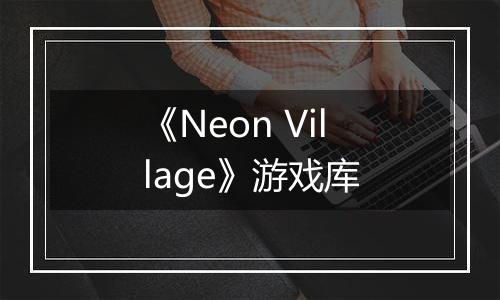 《Neon Village》游戏库