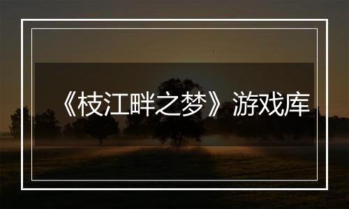 《枝江畔之梦》游戏库