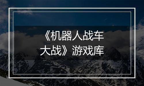 《机器人战车大战》游戏库