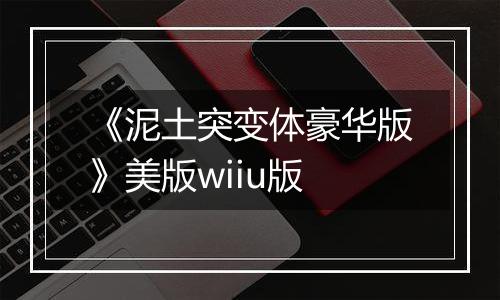 《泥土突变体豪华版》美版wiiu版