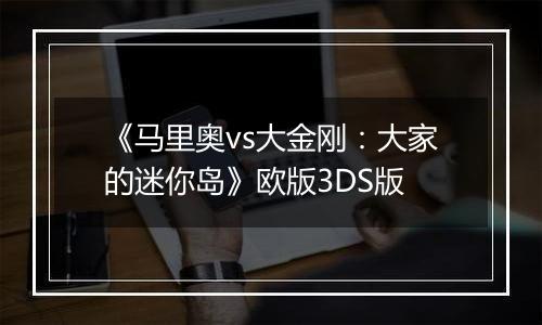 《马里奥vs大金刚:大家的迷你岛》欧版3DS版