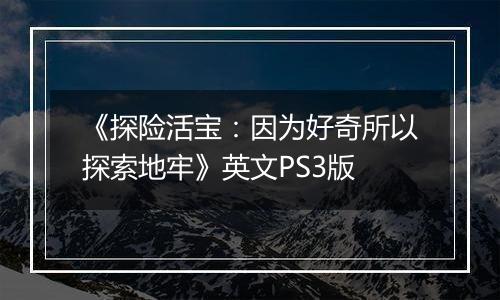 《探险活宝：因为好奇所以探索地牢》英文PS3版