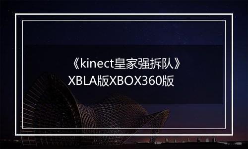 《kinect皇家强拆队》XBLA版XBOX360版