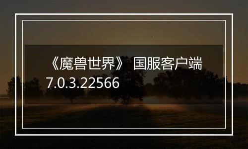 《魔兽世界》 国服客户端7.0.3.22566