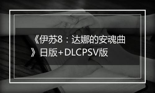 《伊苏8:达娜的安魂曲》日版+DLCPSV版