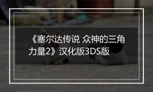 《塞尔达传说 众神的三角力量2》汉化版3DS版