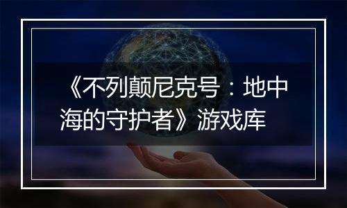 《不列颠尼克号：地中海的守护者》游戏库