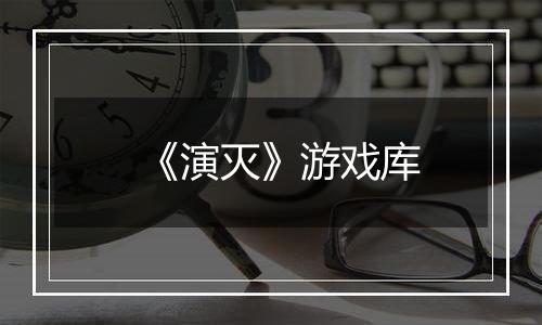 《演灭》游戏库