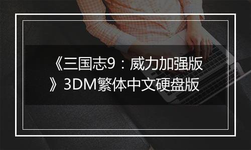《三国志9：威力加强版》3DM繁体中文硬盘版