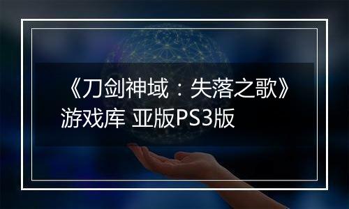 《刀剑神域：失落之歌》游戏库 亚版PS3版