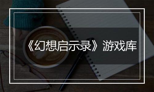 《幻想启示录》游戏库