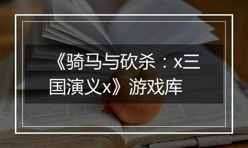 《骑马与砍杀：x三国演义x》游戏库
