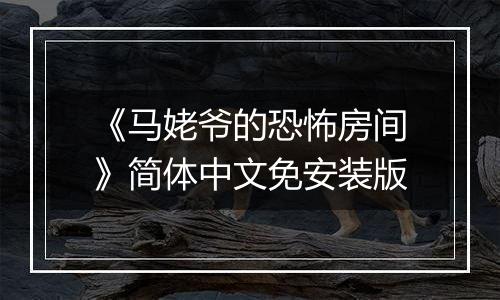 《马姥爷的恐怖房间》简体中文免安装版