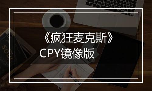 《疯狂麦克斯》CPY镜像版