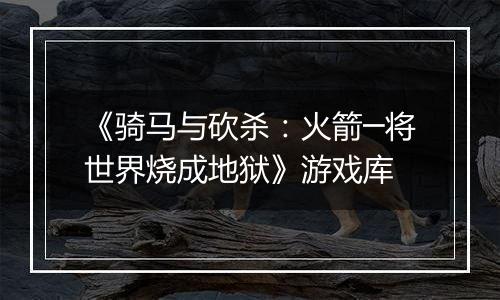 《骑马与砍杀：火箭─将世界烧成地狱》游戏库