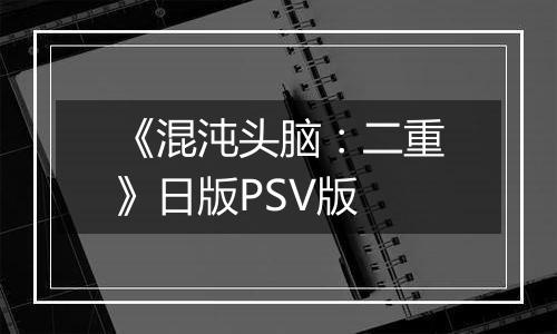 《混沌头脑：二重》日版PSV版