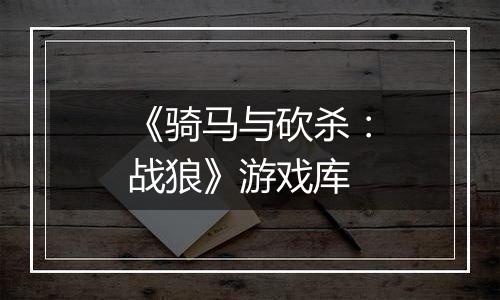 《骑马与砍杀：战狼》游戏库