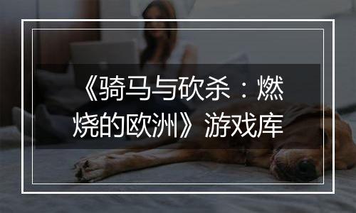《骑马与砍杀：燃烧的欧洲》游戏库
