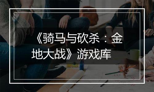 《骑马与砍杀：金地大战》游戏库
