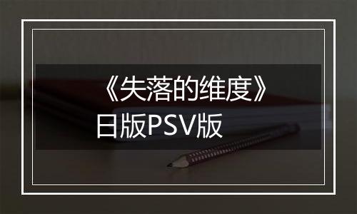 《失落的维度》日版PSV版
