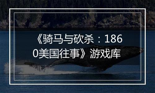 《骑马与砍杀：1860美国往事》游戏库