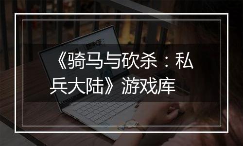 《骑马与砍杀：私兵大陆》游戏库