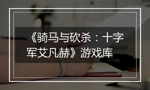 《骑马与砍杀：十字军艾凡赫》游戏库