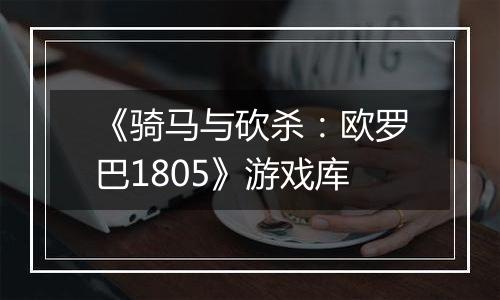 《骑马与砍杀：欧罗巴1805》游戏库