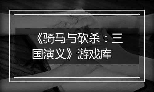 《骑马与砍杀：三国演义》游戏库