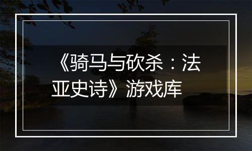 《骑马与砍杀：法亚史诗》游戏库