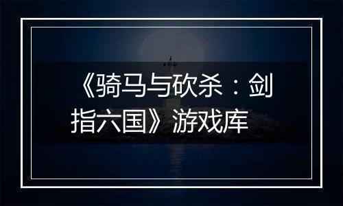 《骑马与砍杀：剑指六国》游戏库