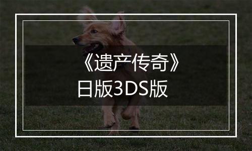 《遗产传奇》日版3DS版