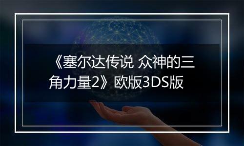 《塞尔达传说 众神的三角力量2》欧版3DS版最新版