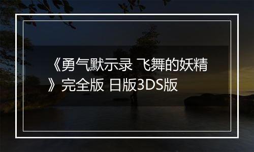 《勇气默示录 飞舞的妖精》完全版 日版3DS版