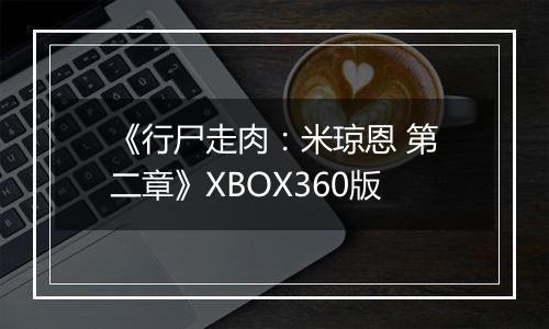 《行尸走肉：米琼恩 第二章》XBOX360版