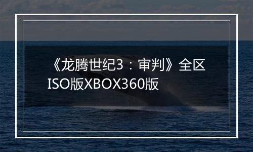 《龙腾世纪3：审判》全区ISO版XBOX360版